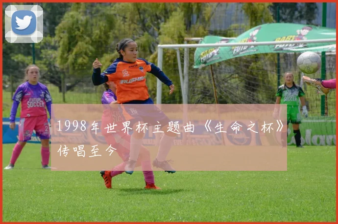 1998年世界杯主题曲《生命之杯》传唱至今