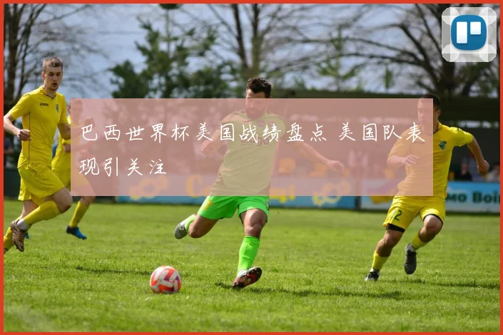 巴西世界杯美国战绩盘点 美国队表现引关注