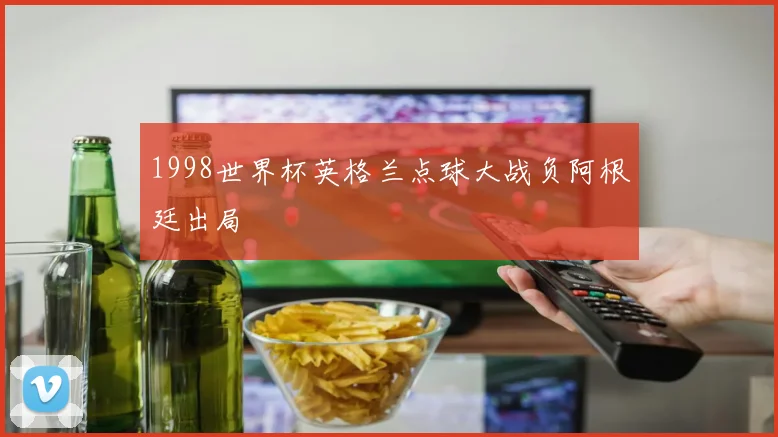 1998世界杯英格兰点球大战负阿根廷出局