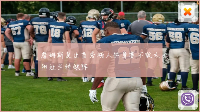 詹姆斯复出首秀湖人热身赛不敌太阳杜兰特缺阵