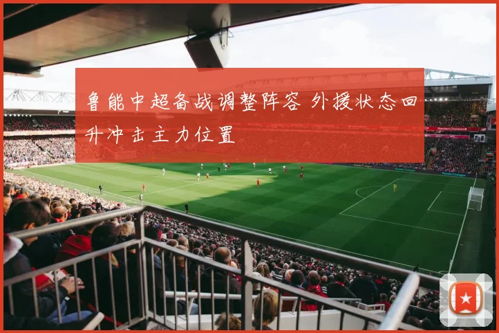鲁能中超备战调整阵容 外援状态回升冲击主力位置