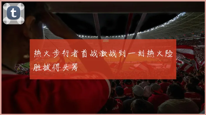 热火步行者首战激战到一刻热火险胜拔得头筹