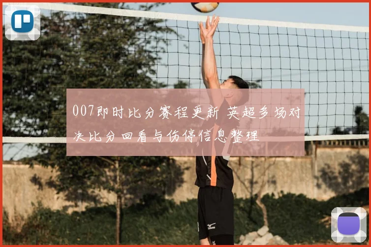 007即时比分赛程更新 英超多场对决比分回看与伤停信息整理